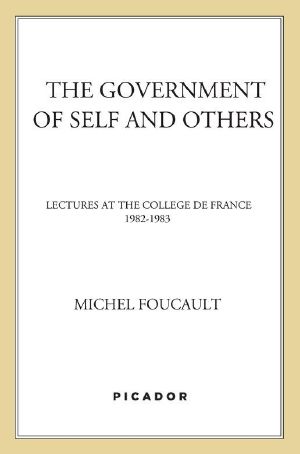 [The Government of the Self and Others 01] • The Government of Self and Others · Lectures at the College de France, 1982-1983 (Lectures at the Collège de France)